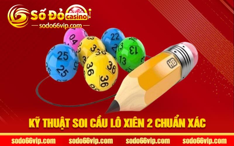 Kỹ thuật soi cầu lô xiên 2 chuẩn xác