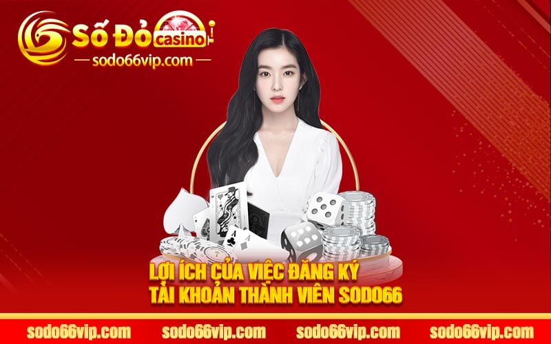 Lợi ích của việc đăng ký tài khoản thành viên Sodo66