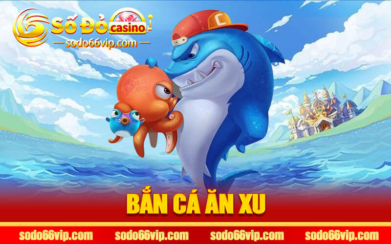 Bắn Cá Ăn Xu