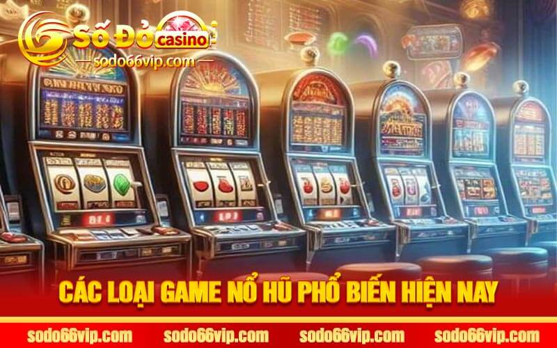 Các Loại Tải Game Nổ Hũ Phổ Biến Hiện Nay