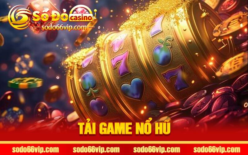 Tải Game Nổ Hũ