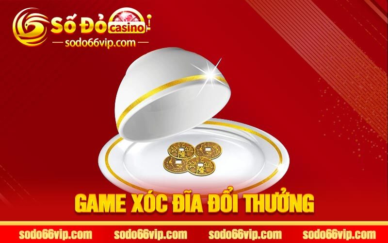 Game Xóc Đĩa Đổi Thưởng