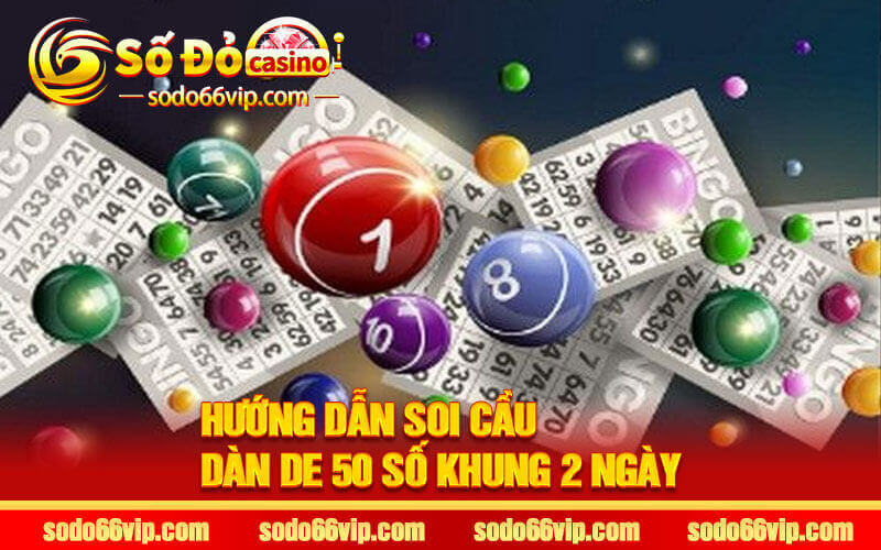 Hướng dẫn Soi cầu Dàn de 50 số khung 2 ngày