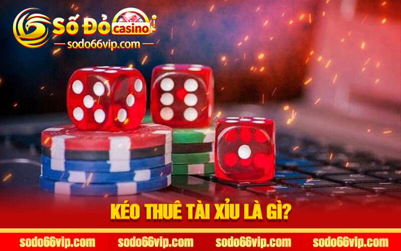 Kéo Thuê Tài Xỉu là gì?