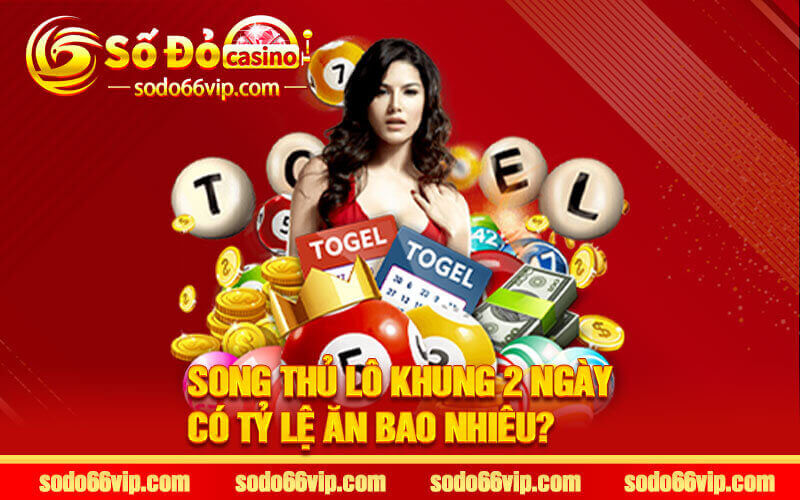 Song thủ lô khung 2 ngày có tỷ lệ ăn bao nhiêu?